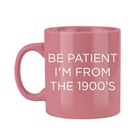image Be Patient I'm From the 1900s Vintage Humor Mug Main Product Image