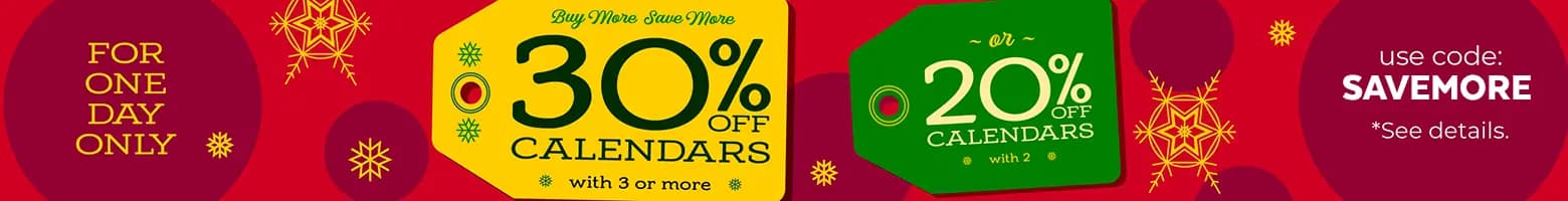 30% off calendars (with 3+) or 20% off calendars (with 2) Use code SAVEMORE.