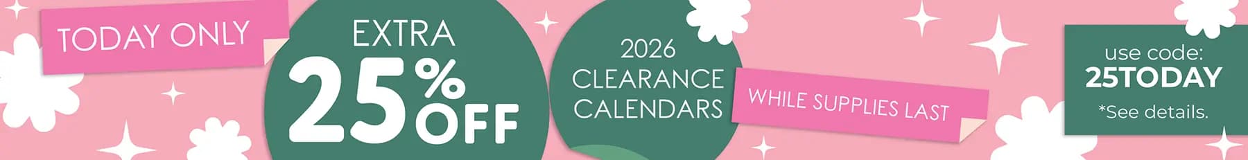 Promo banner offering an extra 25% off 2026 Clearance Calendars, Use Code: 25TODAY
