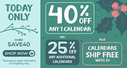 TODAY ONLY! 40% Off 1 Calendar, 25% Off Each Additional + Free Shipping w/ 2+. Use Code: SAVE40