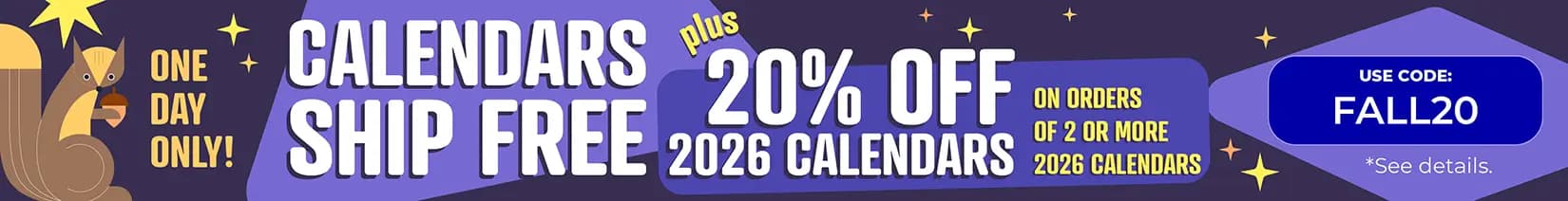 One day only fall sale — calendars ship free plus 20% off 2026 calendars on orders of 2 or more with code FALL20. Shop now.