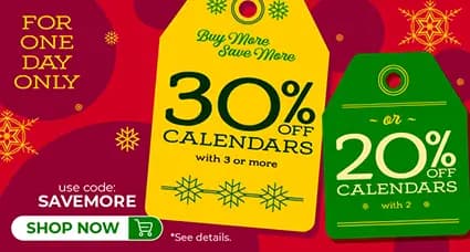 30% off calendars (with 3+) or 20% off calendars (with 2) Use code SAVEMORE.