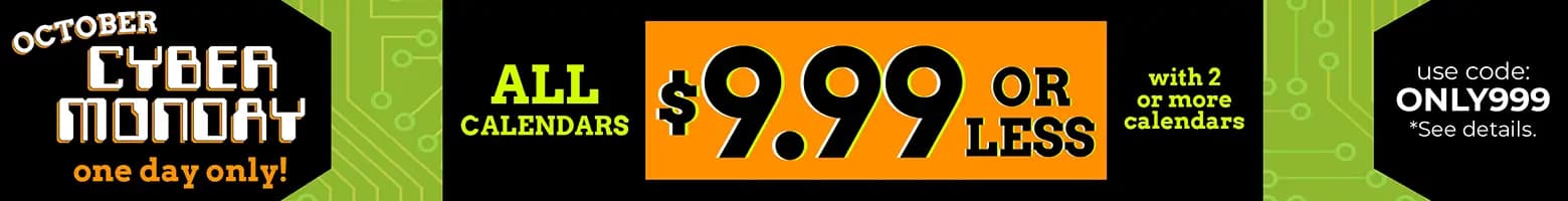 October Cyber Monday one day only sale banner - All calendars $9.99 or less when you buy 2 or more, use promo code ONLY999, see details