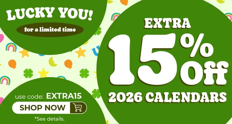 Lucky you! For a limited time, extra 15% off 2026 calendars. Use code EXTRA15.