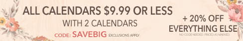 All Calendars $9.99 or less with 2+ Calendars! Use Code: SAVEBIG PLUS 20% Off Everything Else! No Code Needed.