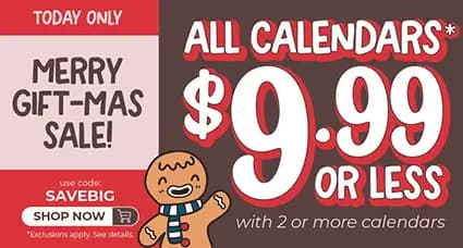 Merry Gift-mas Sale – all calendars $9.99 or less when you buy 2 or more. Today only! Use code SAVEBIG to shop early and save big.