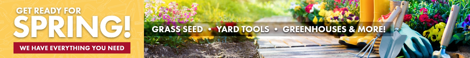 Get Ready for Spring - Shop grass seed, yard tools, greenhouses and more!