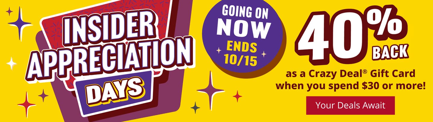 Insider Appreciation Days going on now!. 40% back as Crazy Deal Gift Card when you spend $30.00 or more. [See Details]
