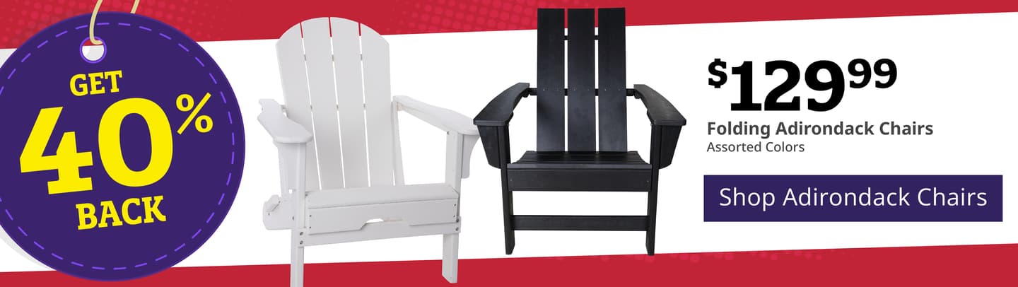 Get 40% Back! $129.99 Folding Adirondack Chairs, Assorted Colors. [Shop Adirondack Chairs]
