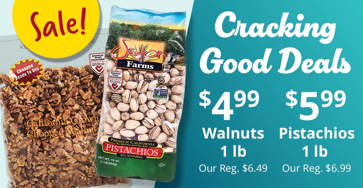 Walnuts, 1lb, $4.99. Pistachios, 1lb, $5.99.