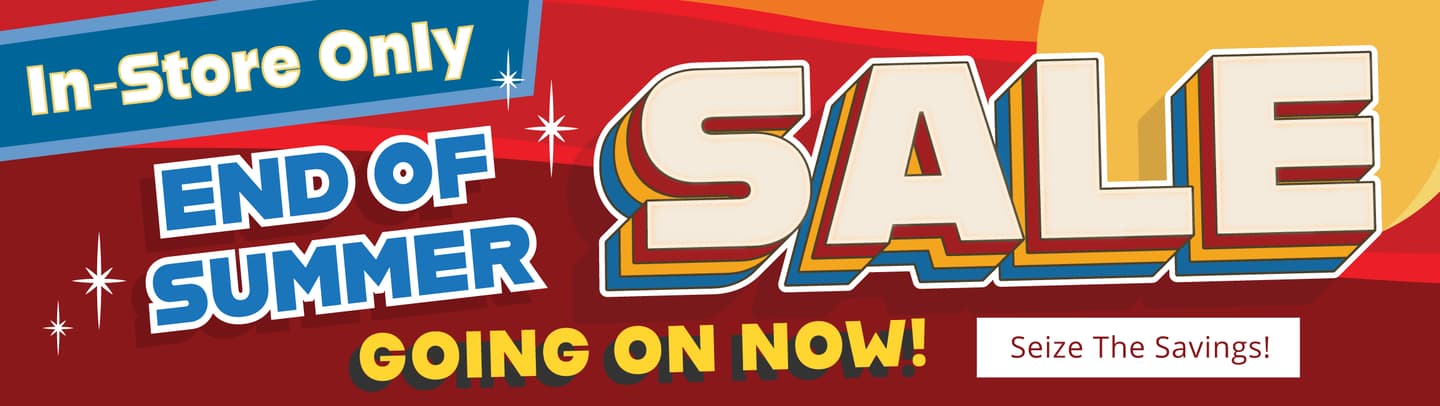 End of Summer Sale. Going on Now! Seize the Savings! [In-store Only]