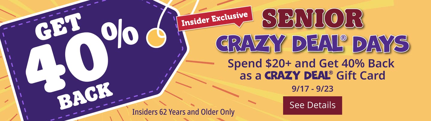 Senior Crazy Deal Days. Spend $20+ and get a 40% as a Crazy Deal Gift card - 9/17-9/23 - learn more
